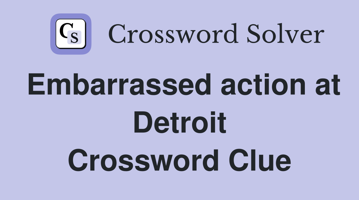 Embarrassed action at Detroit Crossword Clue