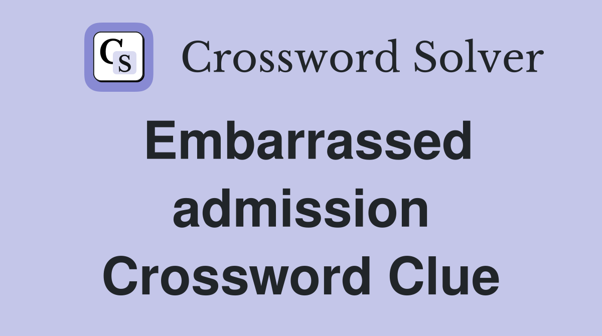Embarrassed admission Crossword Clue