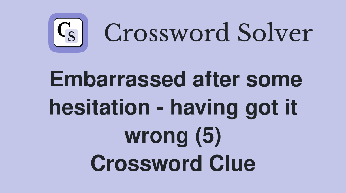 Embarrassed after some hesitation - having got it wrong (5) Crossword Clue