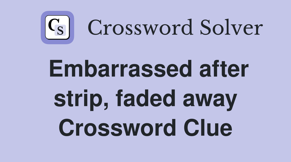 Embarrassed after strip, faded away Crossword Clue