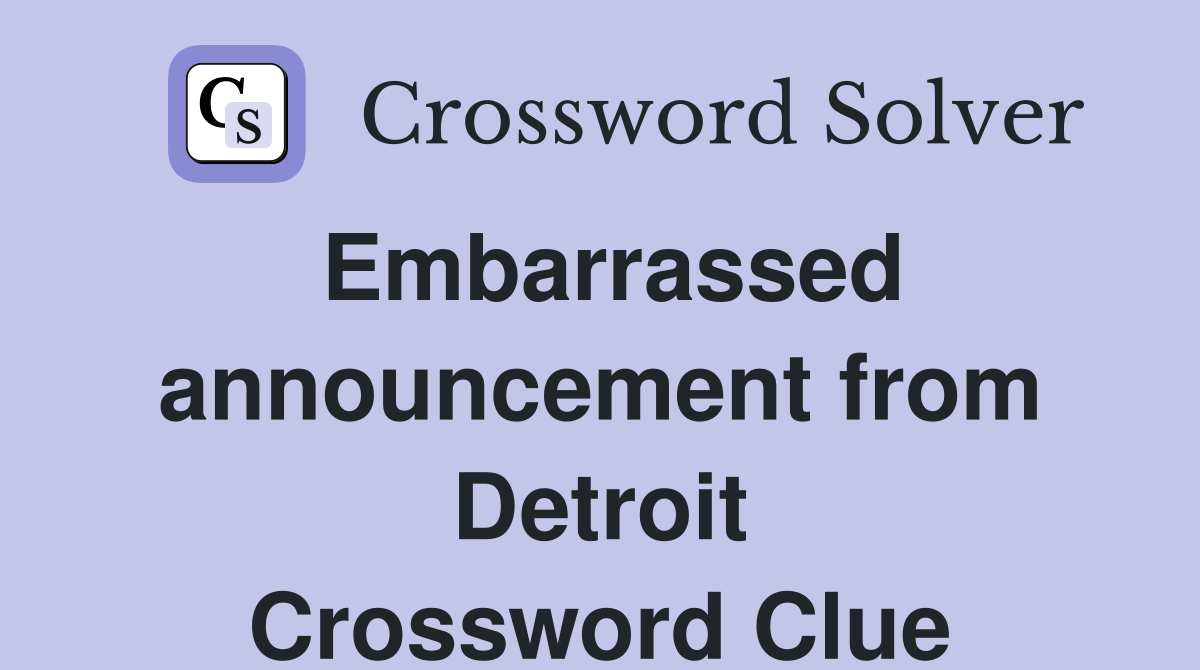 Embarrassed announcement from Detroit Crossword Clue