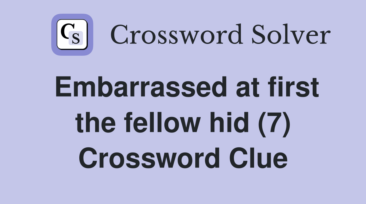 Embarrassed at first the fellow hid (7) Crossword Clue