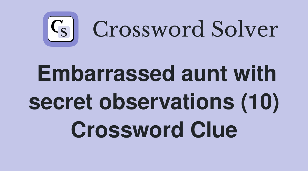 Embarrassed aunt with secret observations (10) Crossword Clue