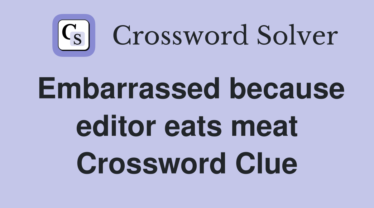 Embarrassed because editor eats meat Crossword Clue