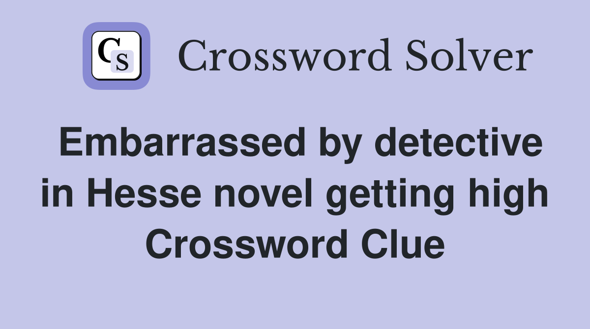 Embarrassed by detective in Hesse novel getting high Crossword Clue