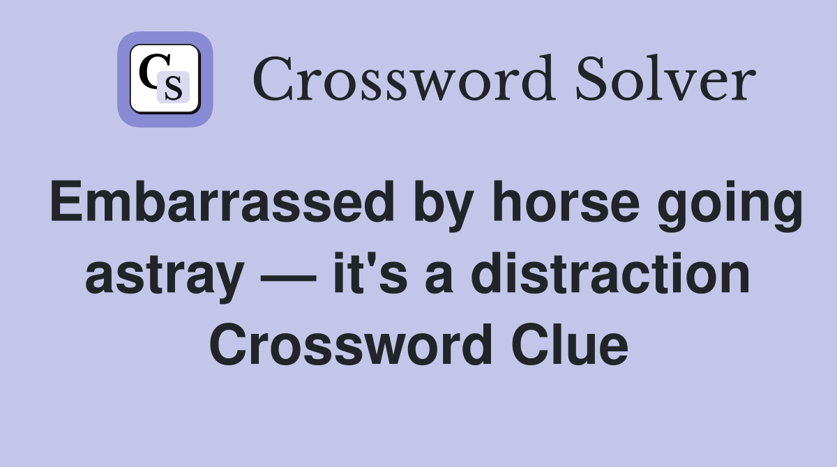 Embarrassed by horse going astray — it's a distraction Crossword Clue