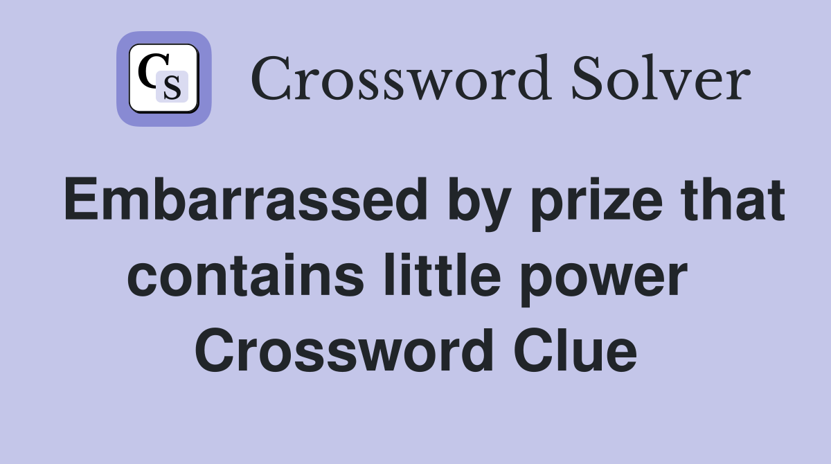 Embarrassed by prize that contains little power  Crossword Clue