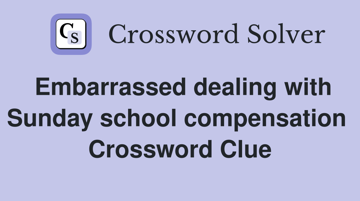 Embarrassed dealing with Sunday school compensation  Crossword Clue