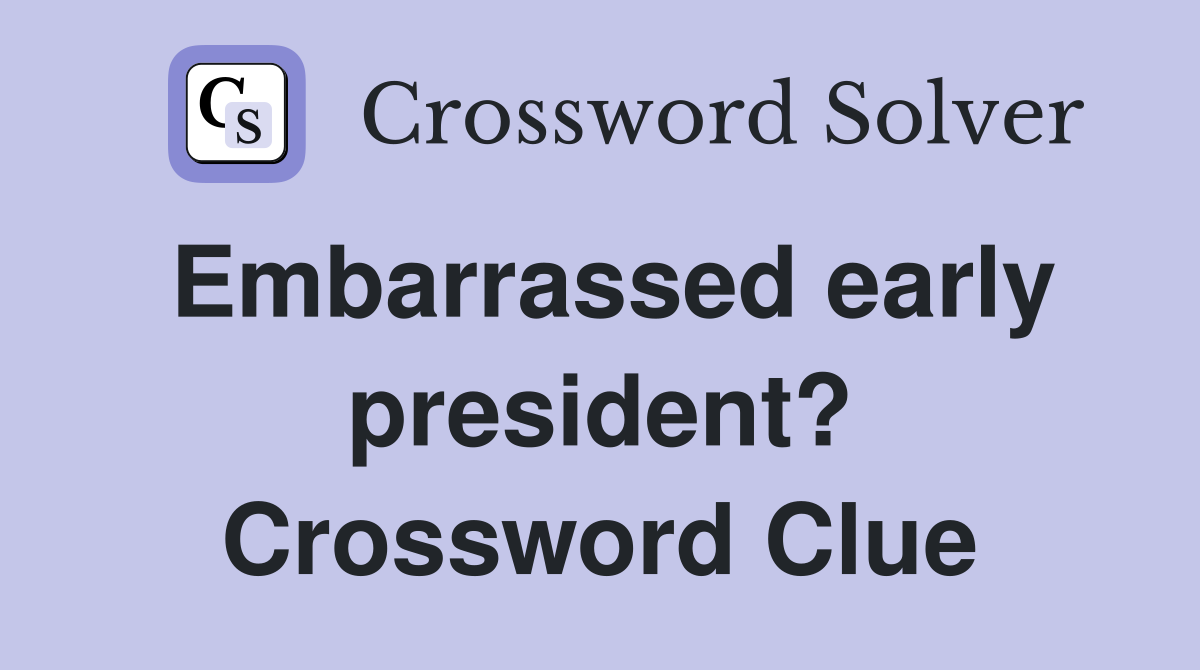 Embarrassed early president? Crossword Clue