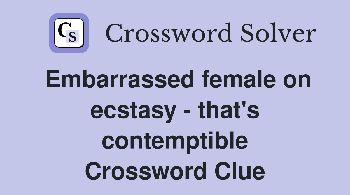 Embarrassed female on ecstasy - that's contemptible Crossword Clue