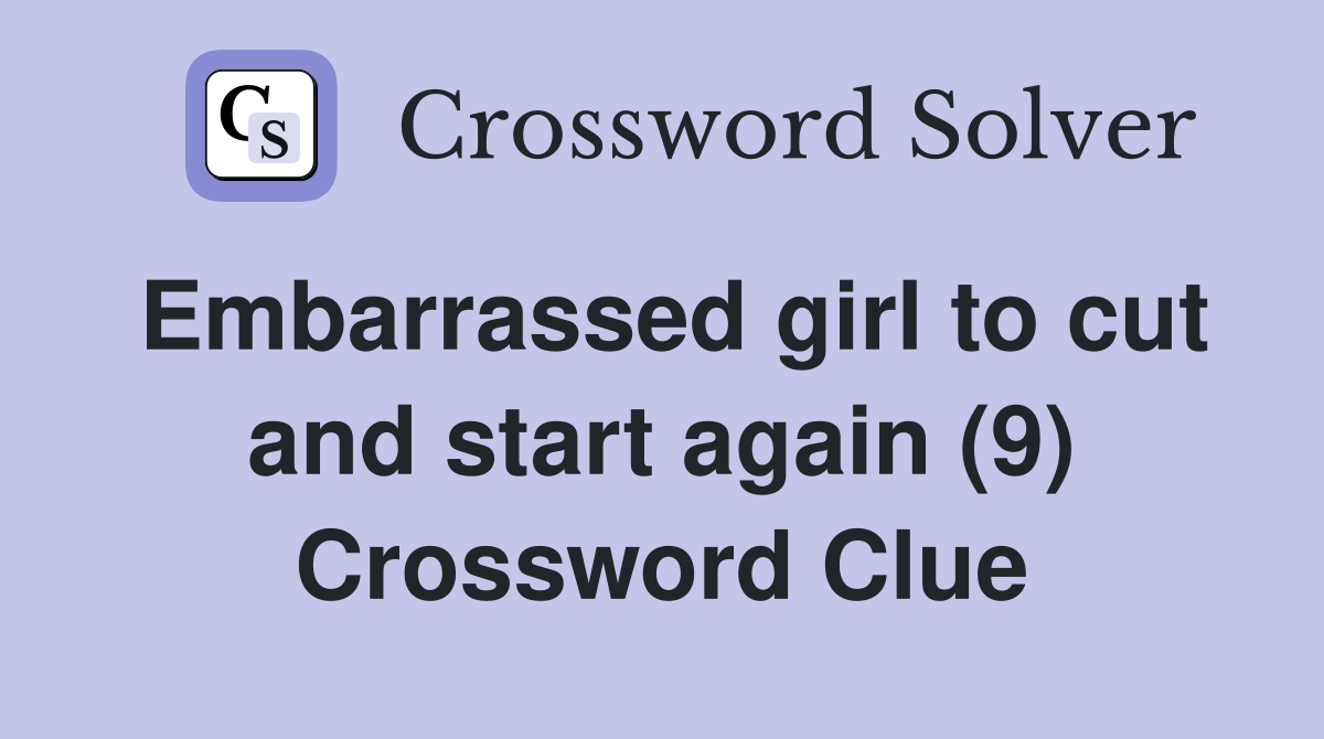 Embarrassed girl to cut and start again (9) Crossword Clue