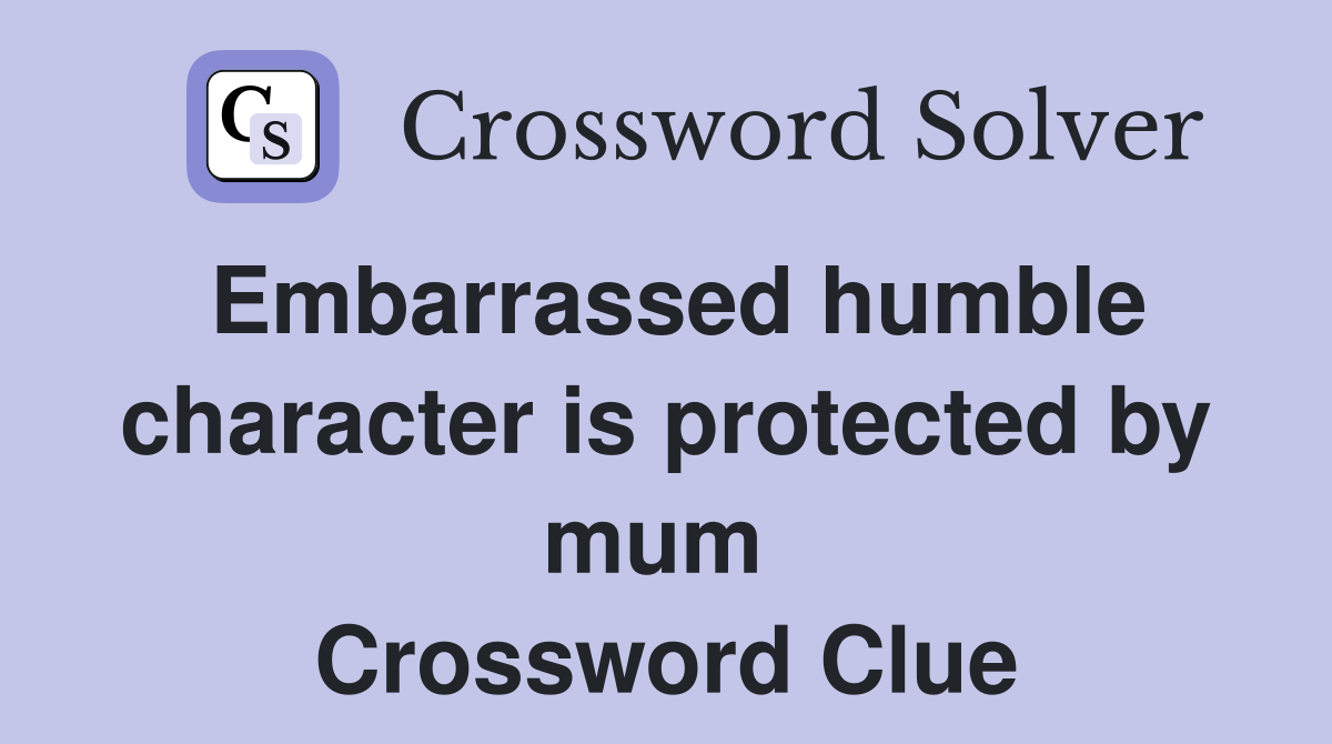 Embarrassed humble character is protected by mum  Crossword Clue
