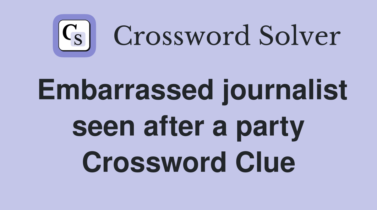 Embarrassed journalist seen after a party Crossword Clue