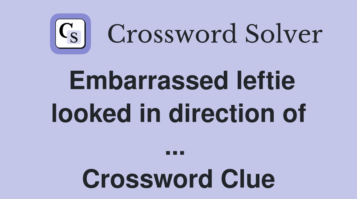 Embarrassed leftie looked in direction of ...  Crossword Clue