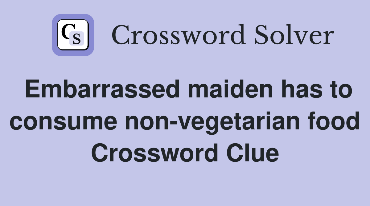 Embarrassed maiden has to consume non-vegetarian food Crossword Clue