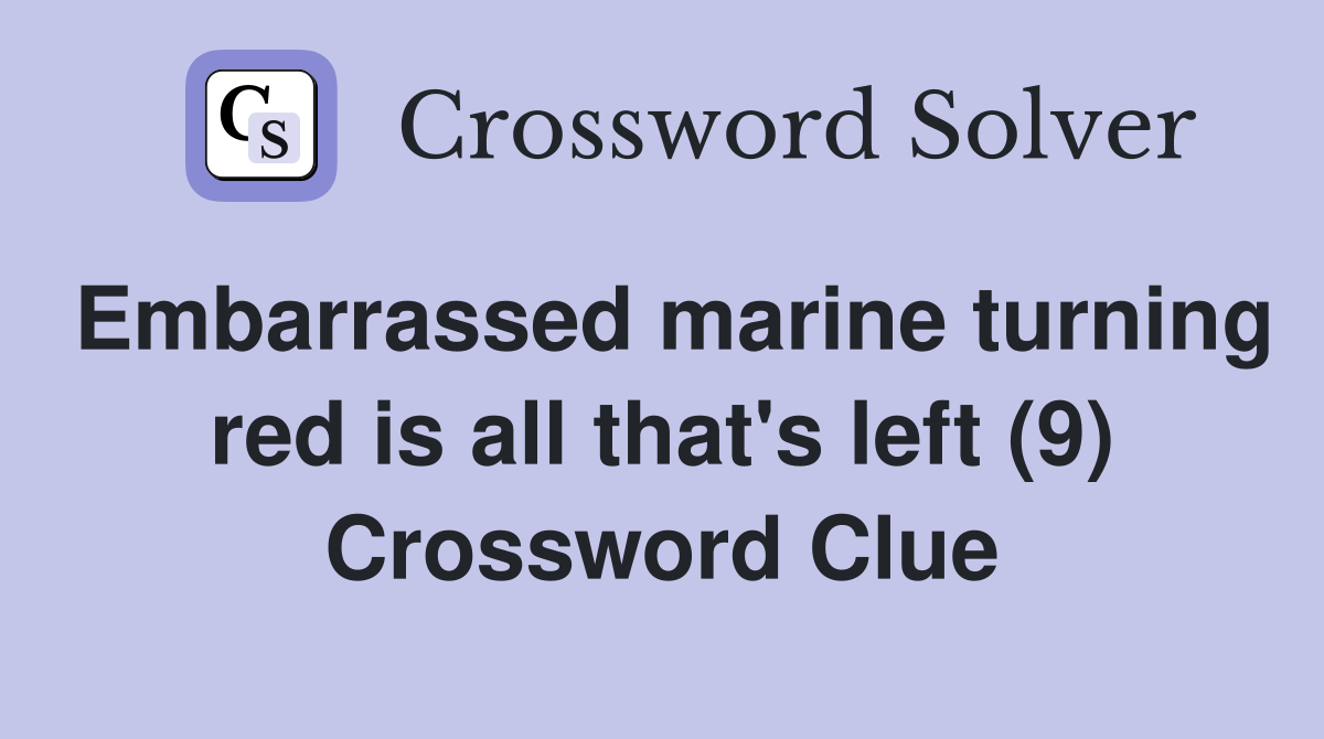 Embarrassed marine turning red is all that's left (9) Crossword Clue