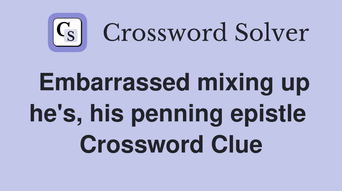 Embarrassed mixing up he's, his penning epistle  Crossword Clue