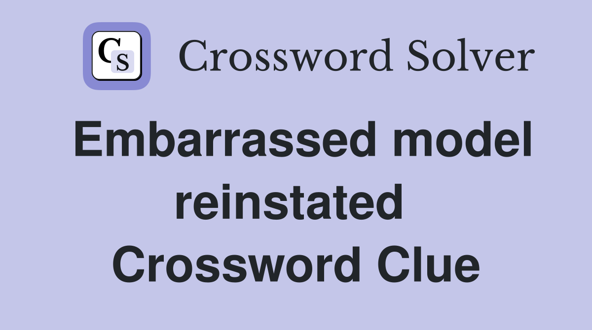 Embarrassed model reinstated  Crossword Clue