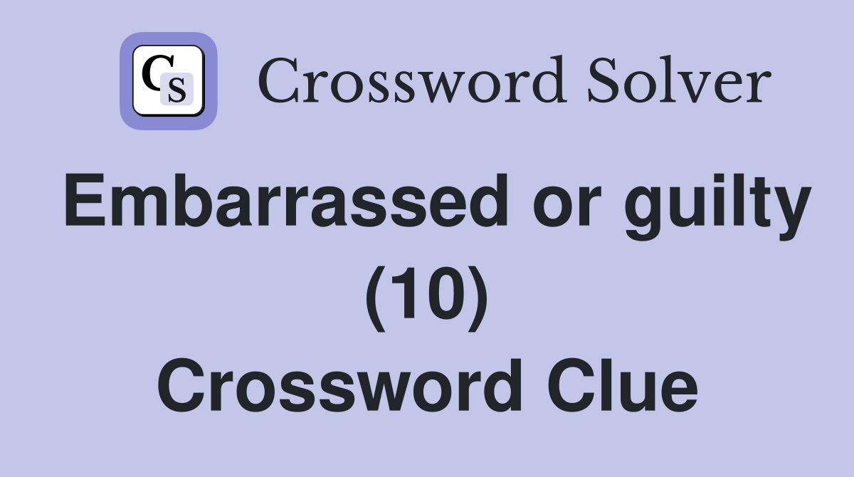 Embarrassed or guilty (10) Crossword Clue