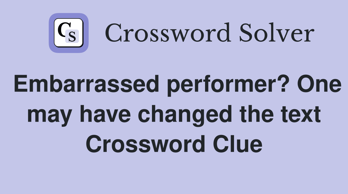 Embarrassed performer? One may have changed the text Crossword Clue