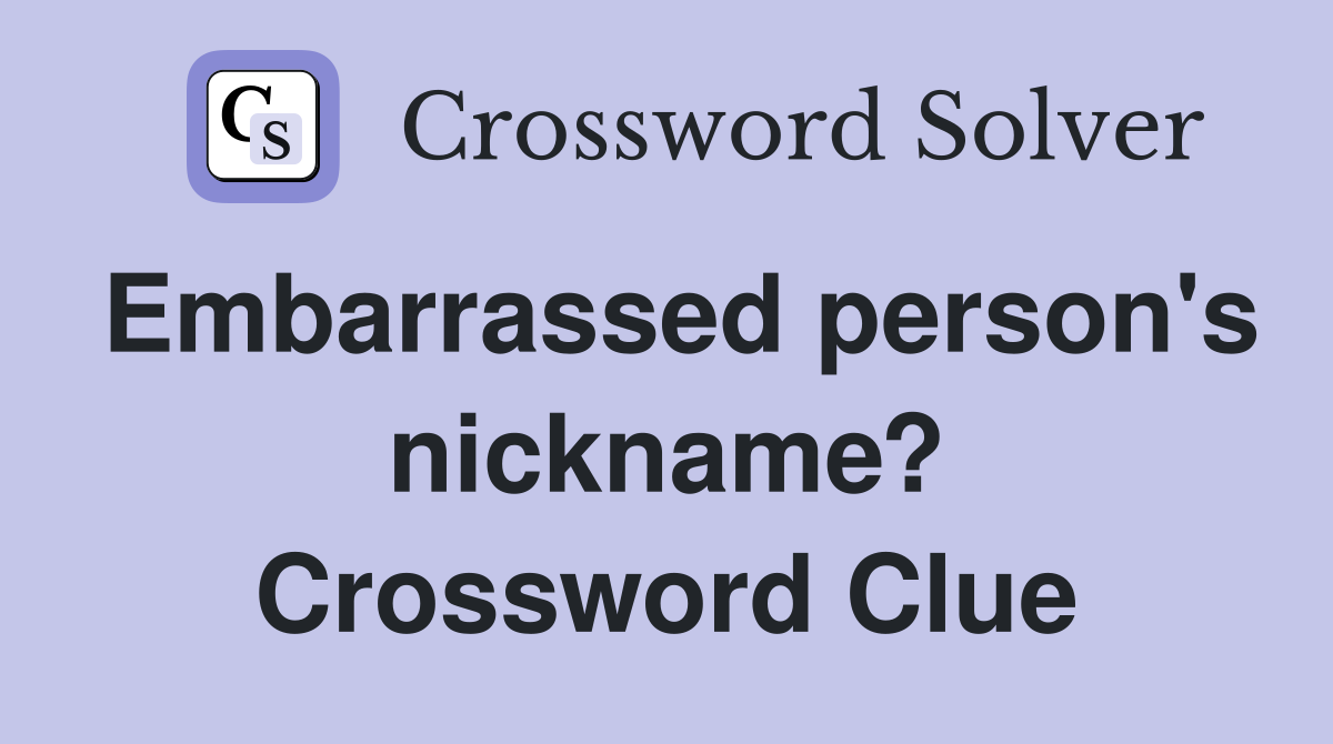 Embarrassed person's nickname? Crossword Clue