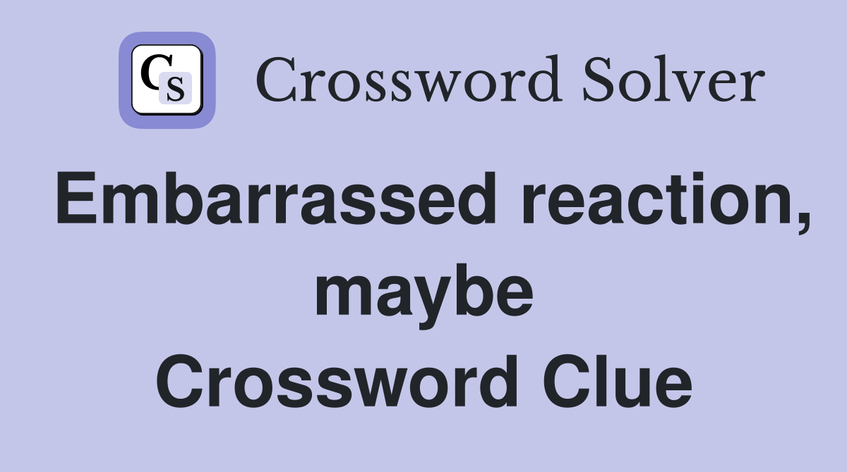 Embarrassed reaction, maybe Crossword Clue