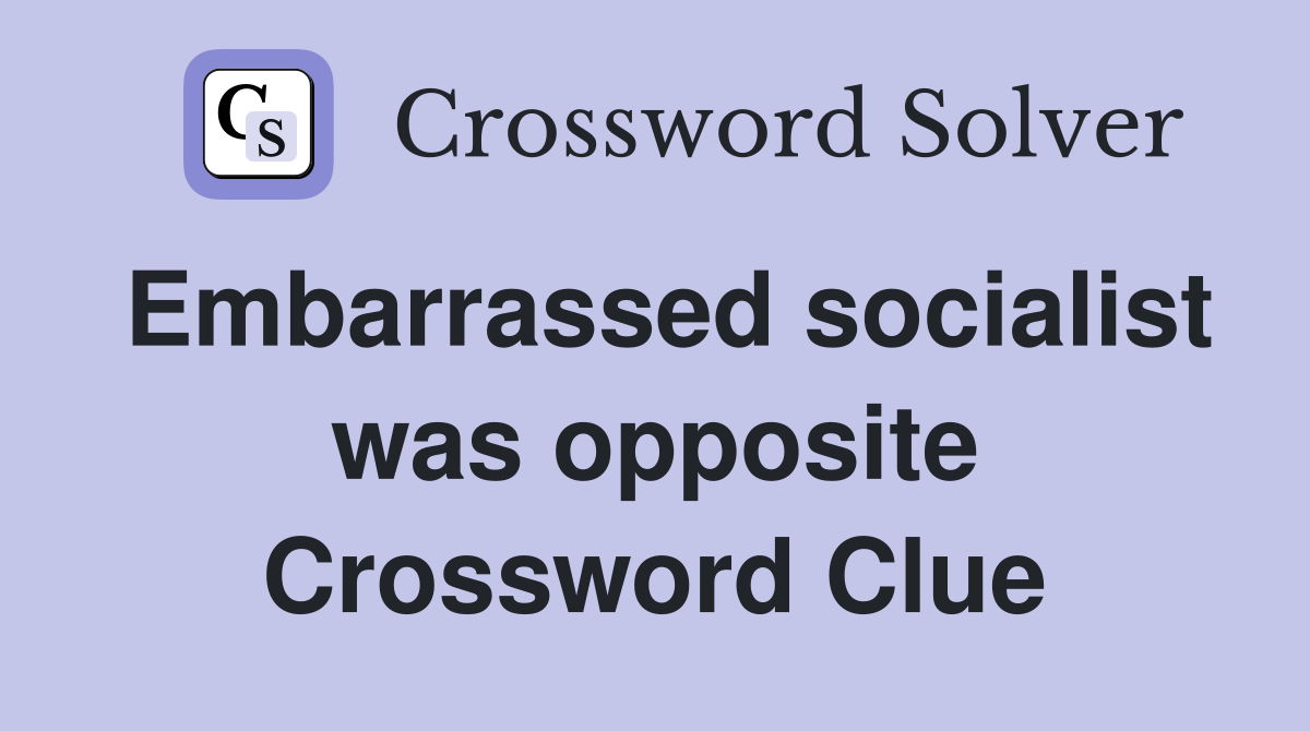 Embarrassed socialist was opposite Crossword Clue