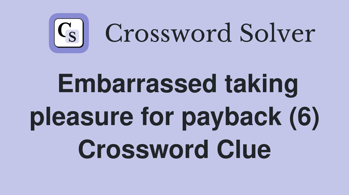 Embarrassed taking pleasure for payback (6) Crossword Clue