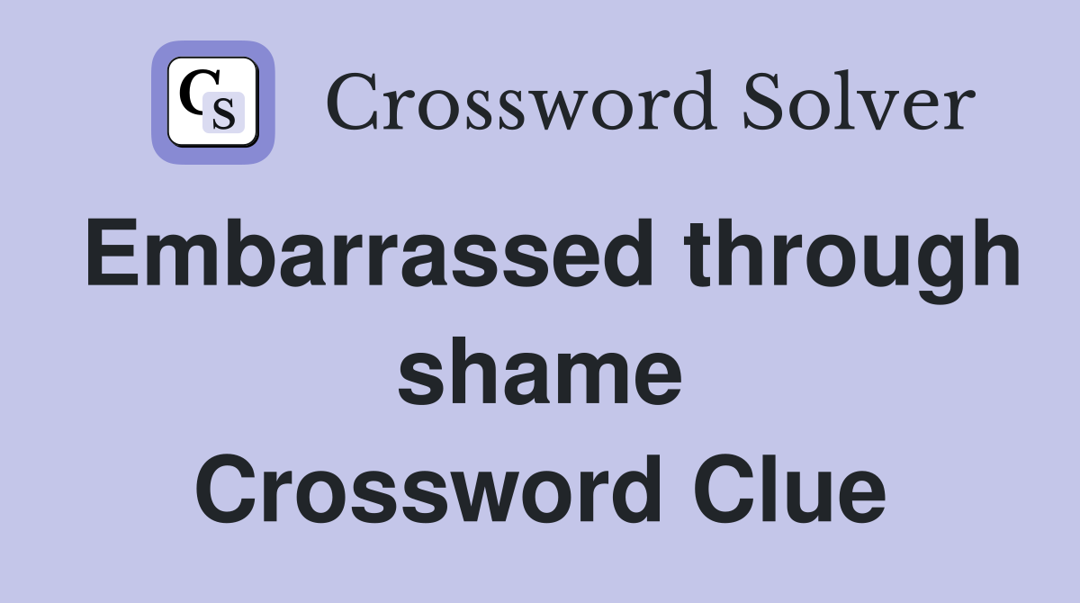 Embarrassed through shame Crossword Clue