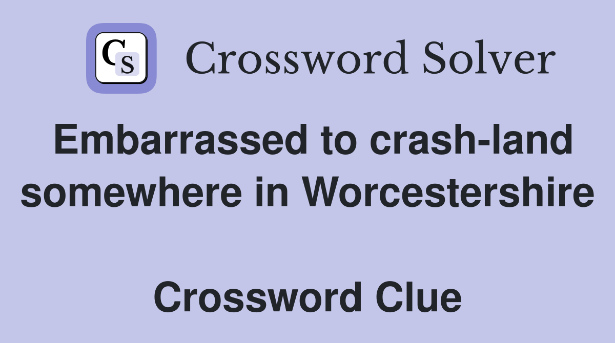 Embarrassed to crash-land somewhere in Worcestershire  Crossword Clue