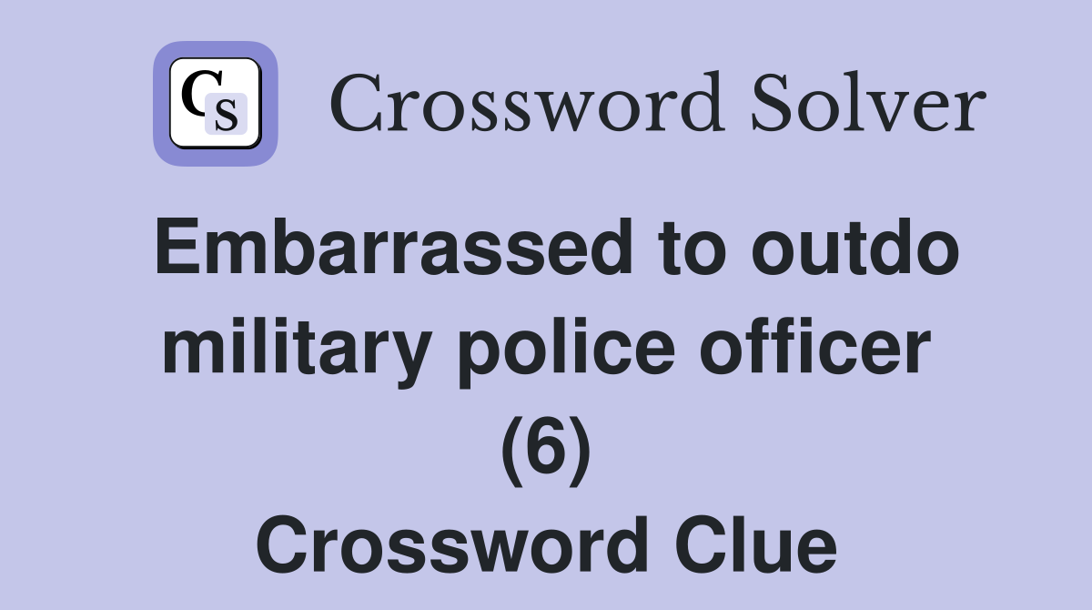 Embarrassed to outdo military police officer (6) Crossword Clue