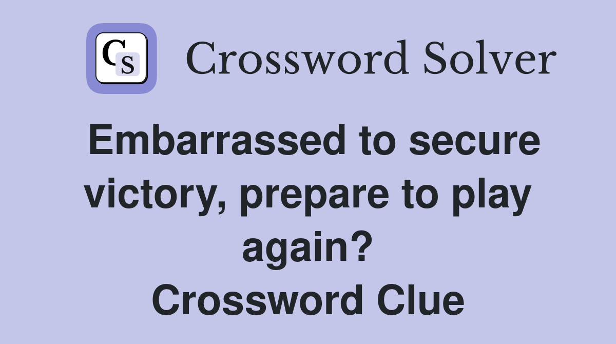 Embarrassed to secure victory, prepare to play again? Crossword Clue