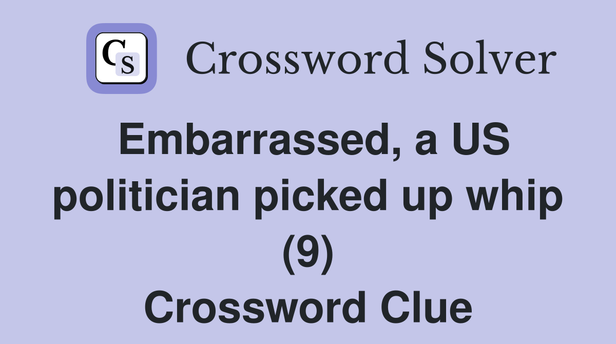 Embarrassed, a US politician picked up whip (9) Crossword Clue