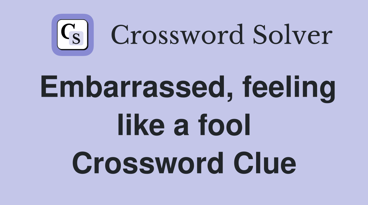 Embarrassed, feeling like a fool Crossword Clue