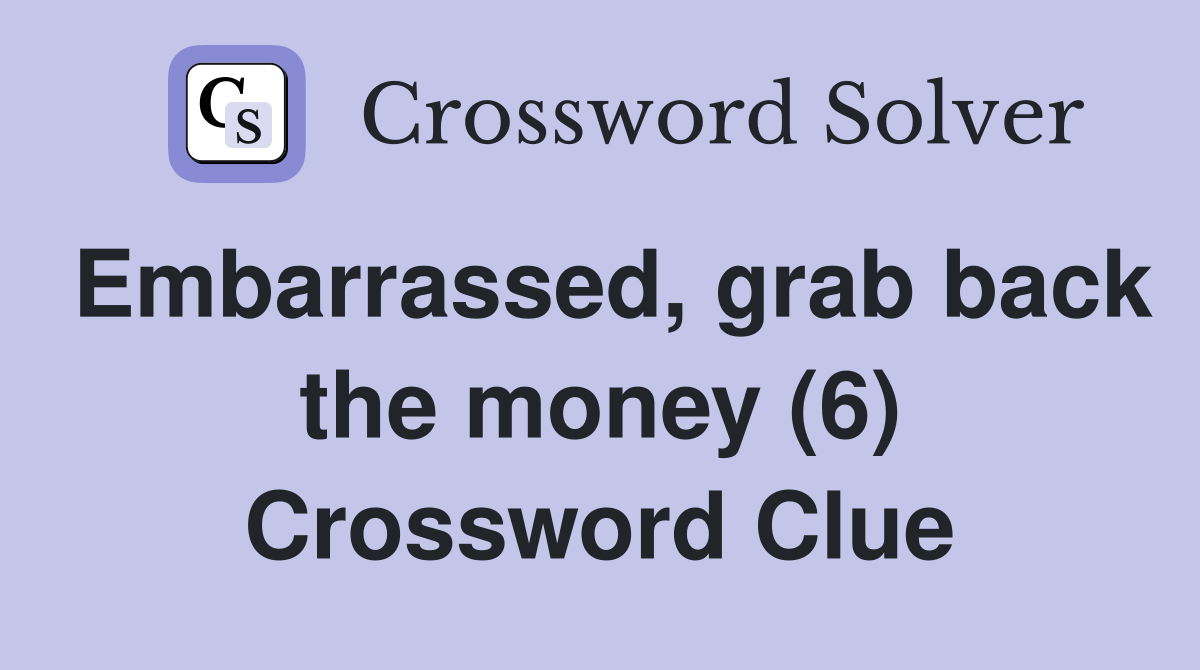 Embarrassed, grab back the money (6) Crossword Clue