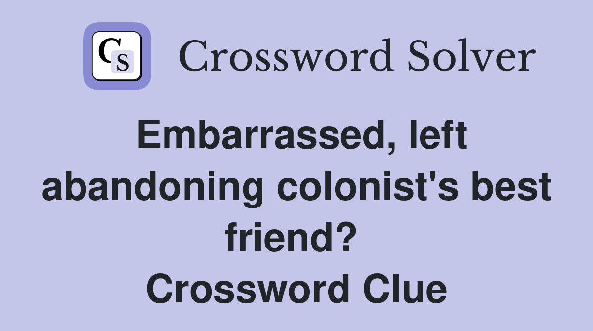 Embarrassed, left abandoning colonist's best friend?  Crossword Clue