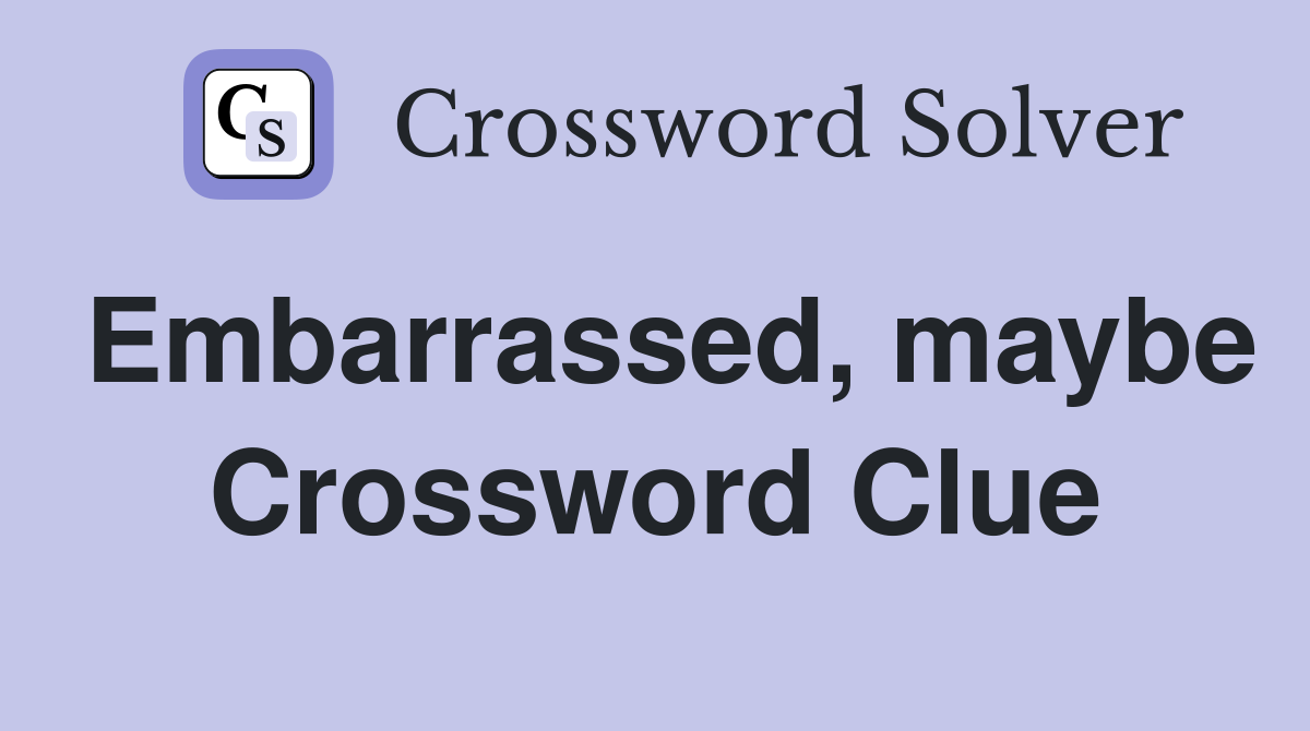 Embarrassed, maybe Crossword Clue