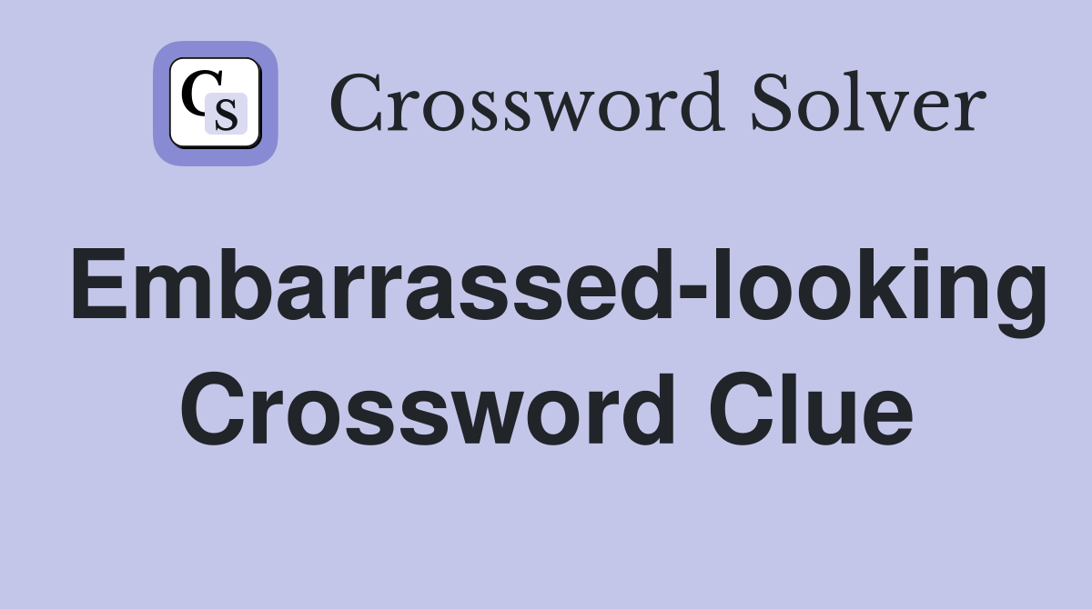 Embarrassed-looking Crossword Clue