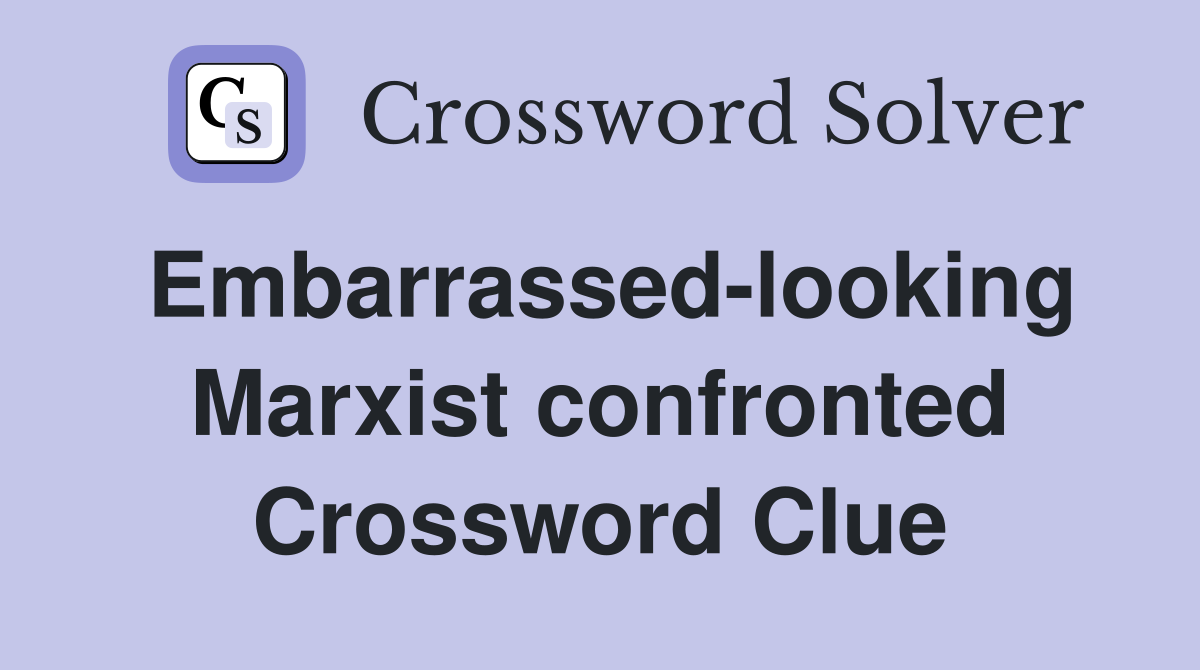 Embarrassed-looking Marxist confronted Crossword Clue