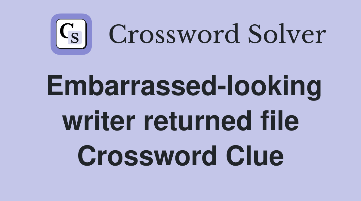 Embarrassed-looking writer returned file Crossword Clue