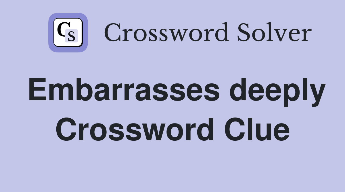 Embarrasses deeply Crossword Clue