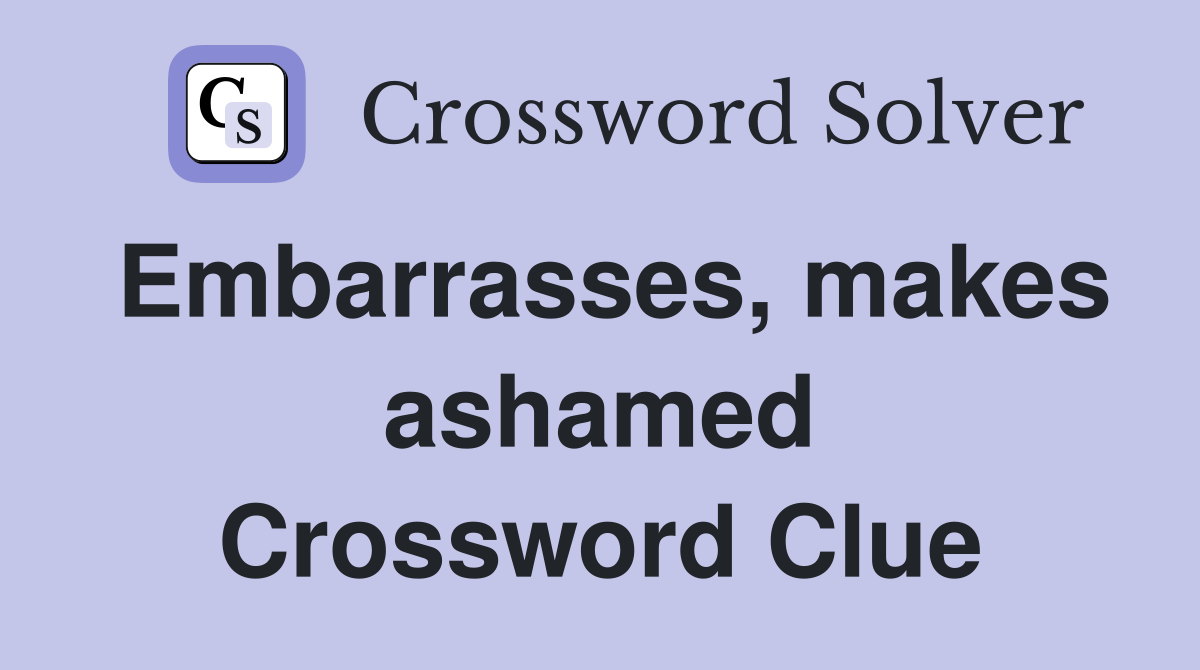 Embarrasses, makes ashamed Crossword Clue