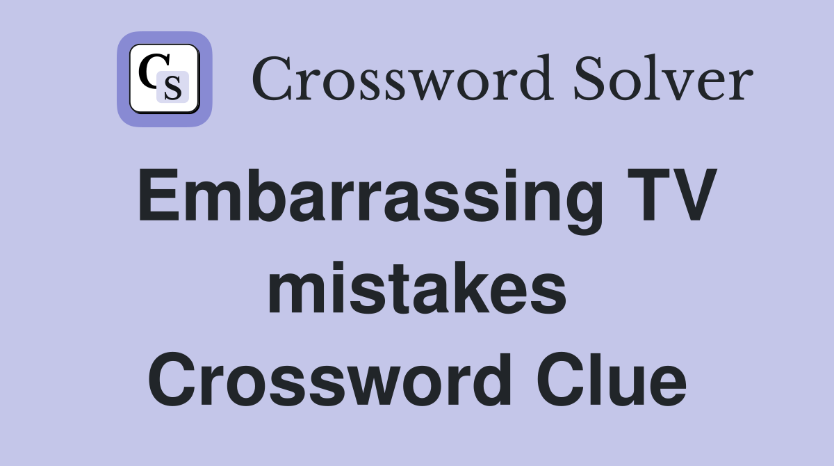 Embarrassing TV mistakes Crossword Clue