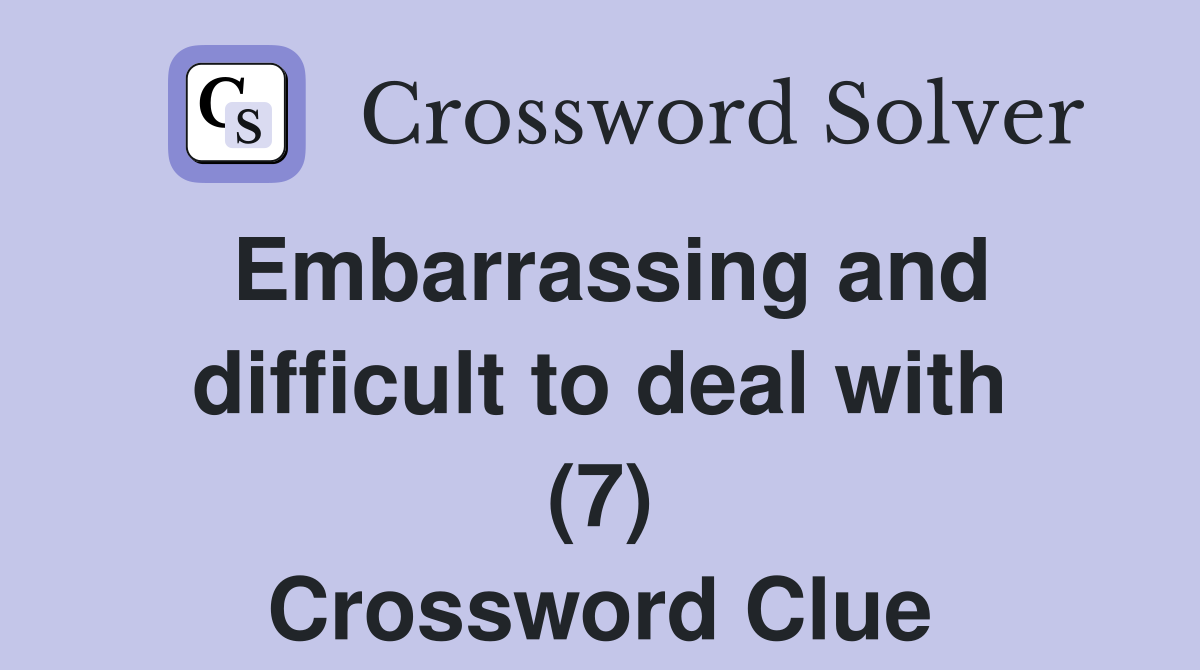Embarrassing and difficult to deal with (7) Crossword Clue