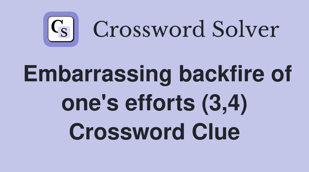 Embarrassing backfire of one's efforts (3,4) Crossword Clue