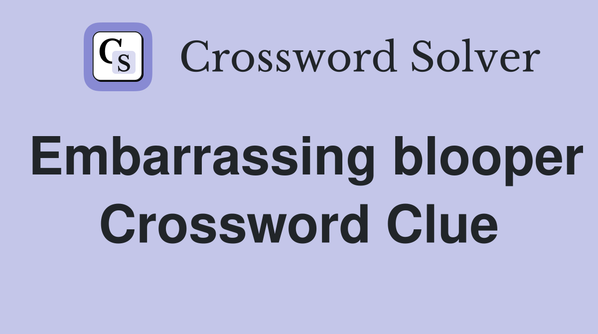 Embarrassing blooper Crossword Clue