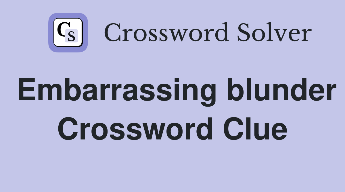 Embarrassing blunder Crossword Clue