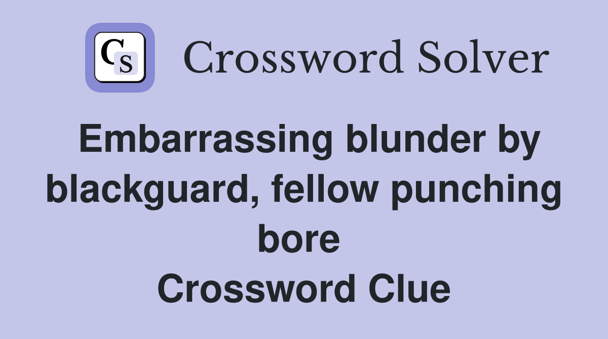 Embarrassing blunder by black­guard, fellow punching bore  Crossword Clue
