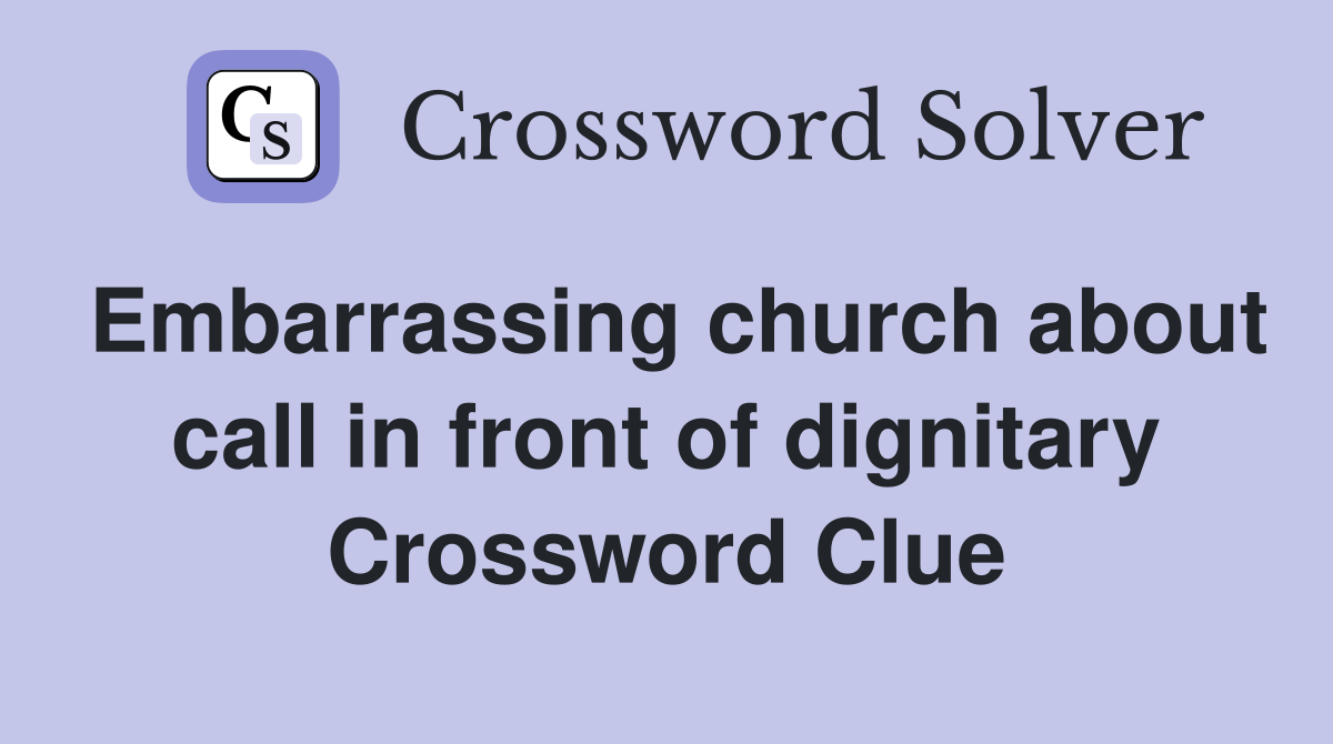 Embarrassing church about call in front of dignitary Crossword Clue