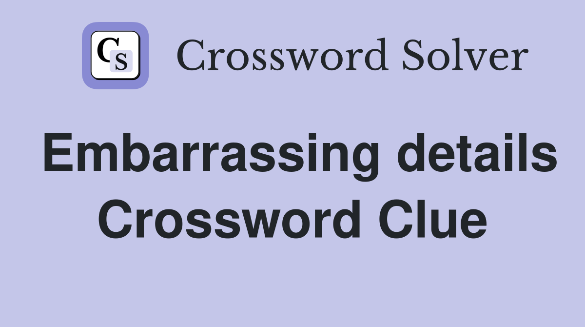 Embarrassing details Crossword Clue